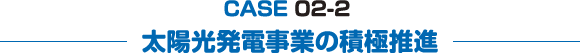 CASE 02-2　太陽光発電事業の積極推進