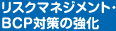 リスクマネジメント・BCP対策の強化