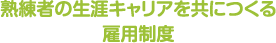 熟練者の生涯キャリアを共に作る雇用制度