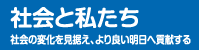 社会と私たち　皆さまの今日と明日を支え続ける