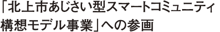 北上市「あじさい型スマートコミュニティ」構想モデル事業への参画