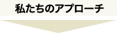 私たちのアプローチ