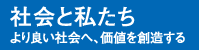 社会と私たち　皆さまの今日と明日を支え続ける