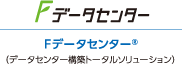 Fデータセンター ®（データセンター構築トータルソリューション）