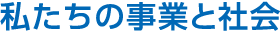 私たちの事業と社会