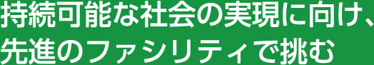 ファシリティのグリーン化は、私たちの使命