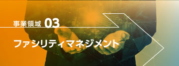 事業領域03 ファシリティマネジメント