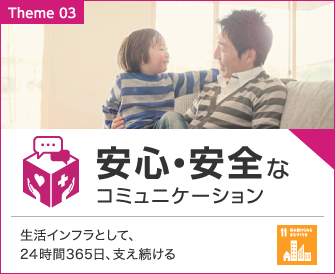 03安心・安全のコミュニケーション　生活インフラとして、24時間365日、支え続ける