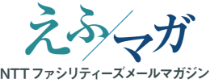 えふ・マガ NTTファシリティーズ メールマガジン