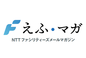 えふ/マガ NTTファシリティーズメールマガジン