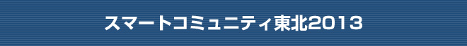 スマートコミュニティ東北2013